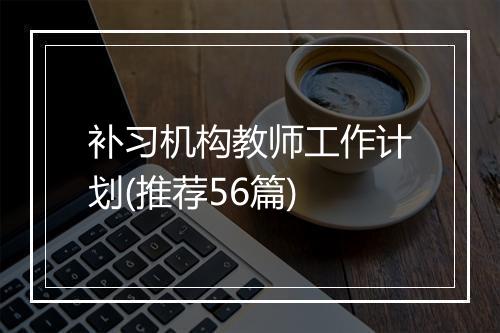 补习机构教师工作计划(推荐56篇)