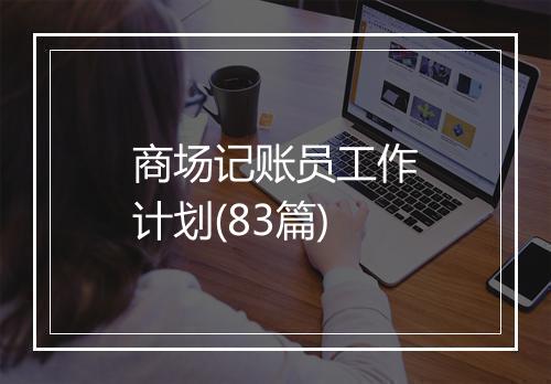 商场记账员工作计划(83篇)