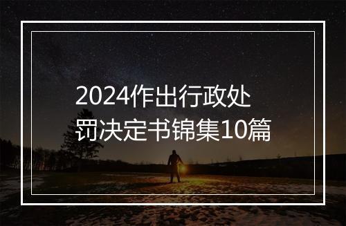2024作出行政处罚决定书锦集10篇