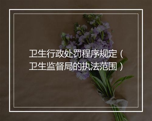 卫生行政处罚程序规定（卫生监督局的执法范围）