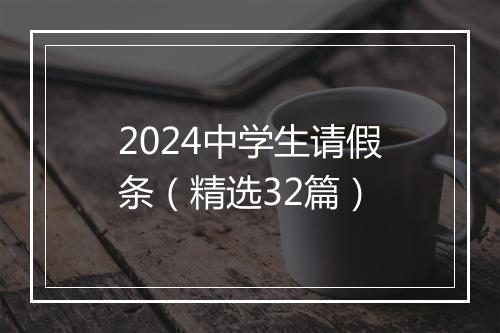 2024中学生请假条（精选32篇）