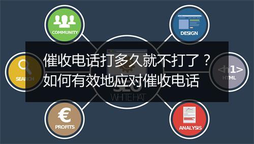 催收电话打多久就不打了？如何有效地应对催收电话