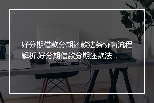 好分期借款分期还款法务协商流程解析,好分期借款分期还款法律规定