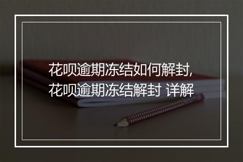 花呗逾期冻结如何解封,花呗逾期冻结解封 详解