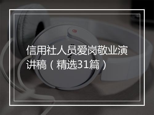 信用社人员爱岗敬业演讲稿（精选31篇）