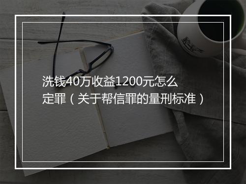 洗钱40万收益1200元怎么定罪（关于帮信罪的量刑标准）