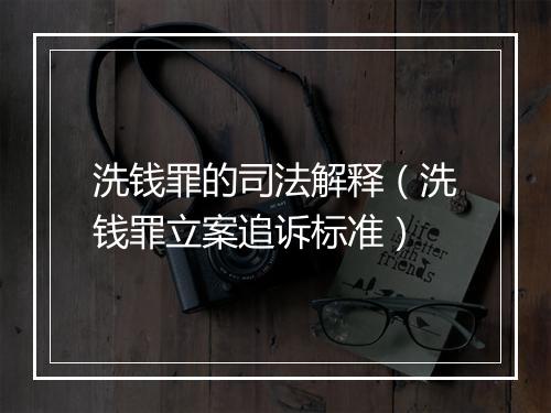 洗钱罪的司法解释（洗钱罪立案追诉标准）