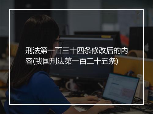 刑法第一百三十四条修改后的内容(我国刑法第一百二十五条)