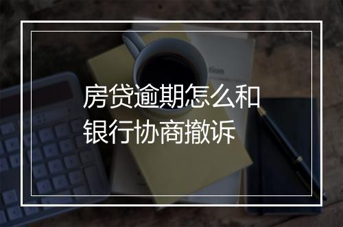 房贷逾期怎么和银行协商撤诉