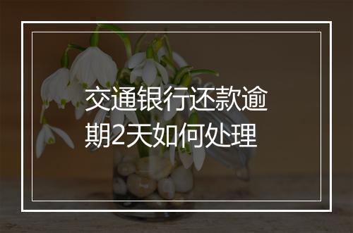 交通银行还款逾期2天如何处理
