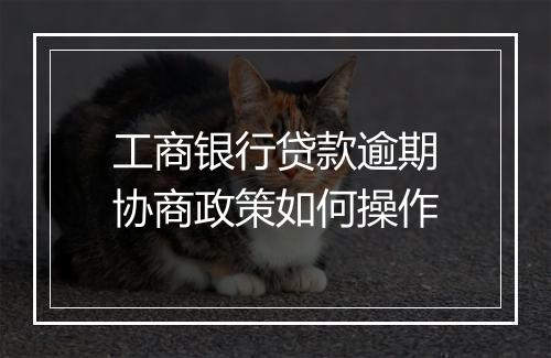 工商银行贷款逾期协商政策如何操作