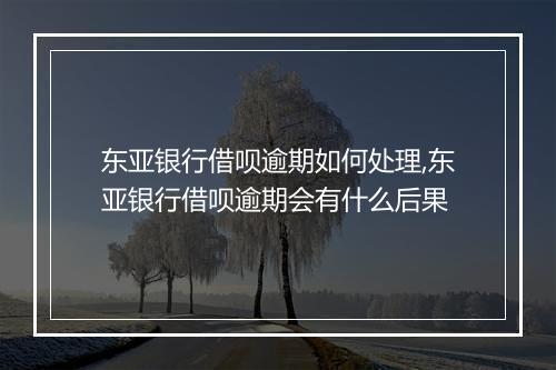 东亚银行借呗逾期如何处理,东亚银行借呗逾期会有什么后果