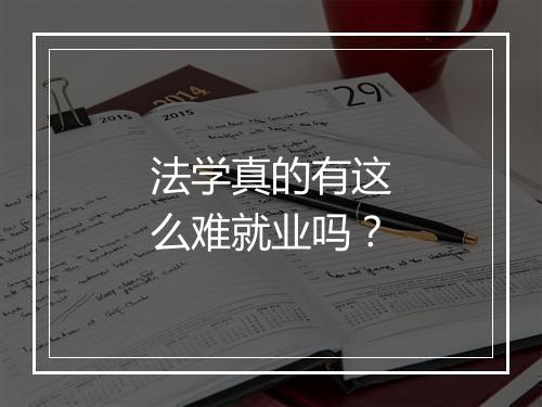 法学真的有这么难就业吗？