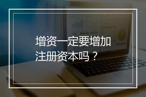 增资一定要增加注册资本吗？