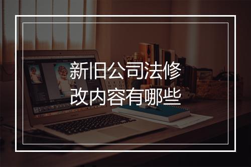 新旧公司法修改内容有哪些