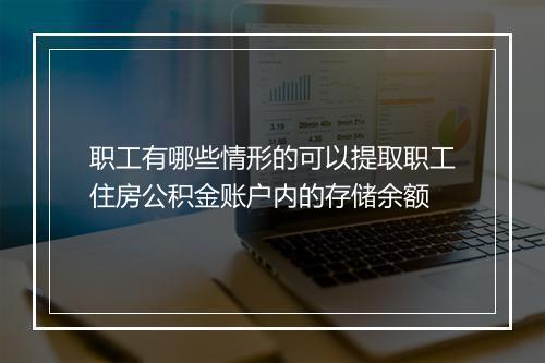 职工有哪些情形的可以提取职工住房公积金账户内的存储余额