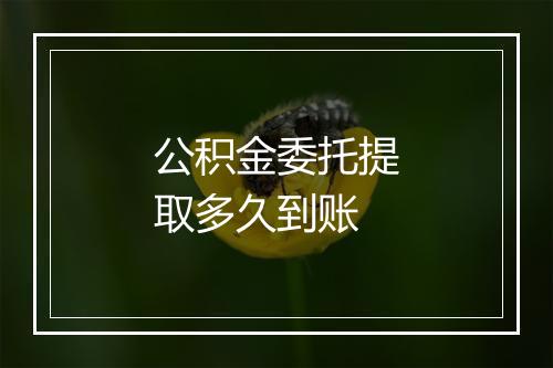 公积金委托提取多久到账