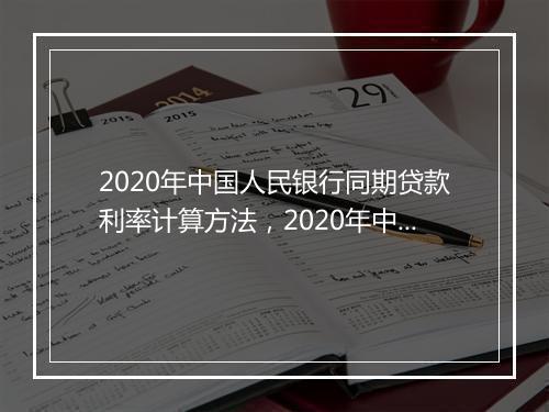 2020年中国人民银行同期贷款利率计算方法，2020年中国人民银行同期贷款利率