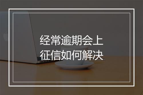 经常逾期会上征信如何解决