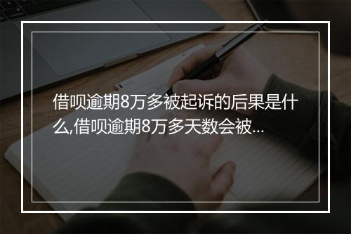 借呗逾期8万多被起诉的后果是什么,借呗逾期8万多天数会被起诉吗