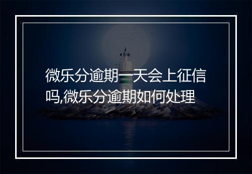 微乐分逾期一天会上征信吗,微乐分逾期如何处理