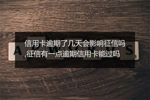 信用卡逾期了几天会影响征信吗,征信有一点逾期信用卡能过吗