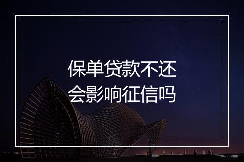 保单贷款不还会影响征信吗