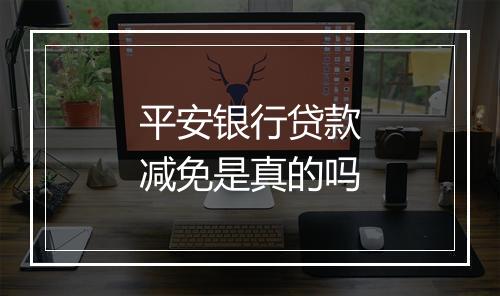 平安银行贷款减免是真的吗