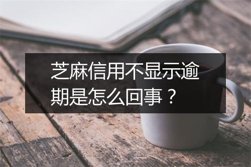 芝麻信用不显示逾期是怎么回事？