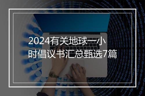 2024有关地球一小时倡议书汇总甄选7篇