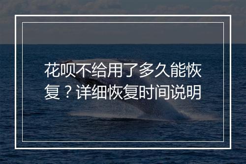 花呗不给用了多久能恢复？详细恢复时间说明