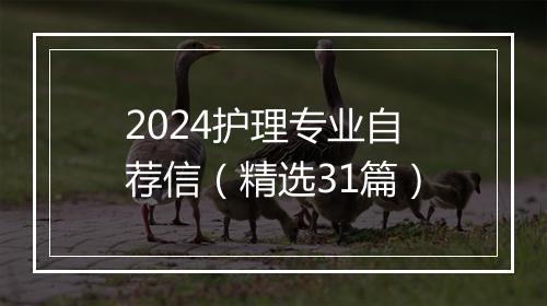 2024护理专业自荐信（精选31篇）