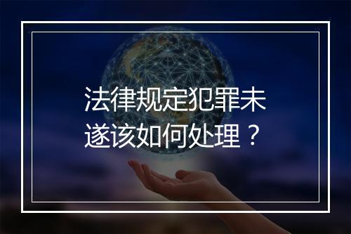 法律规定犯罪未遂该如何处理？