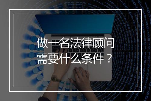 做一名法律顾问需要什么条件？
