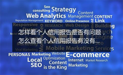 怎样看个人信用报告是否有问题，怎么查看个人信用报告有没有问题