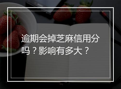 逾期会掉芝麻信用分吗？影响有多大？