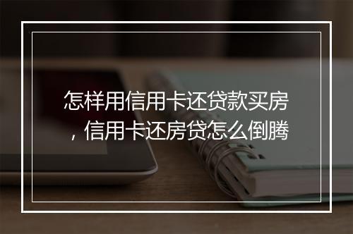 怎样用信用卡还贷款买房，信用卡还房贷怎么倒腾