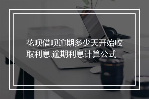 花呗借呗逾期多少天开始收取利息,逾期利息计算公式