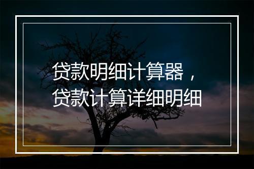 贷款明细计算器，贷款计算详细明细