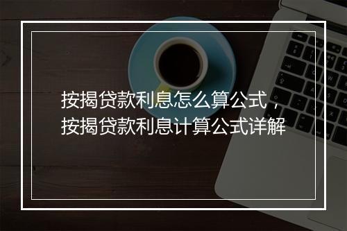 按揭贷款利息怎么算公式，按揭贷款利息计算公式详解