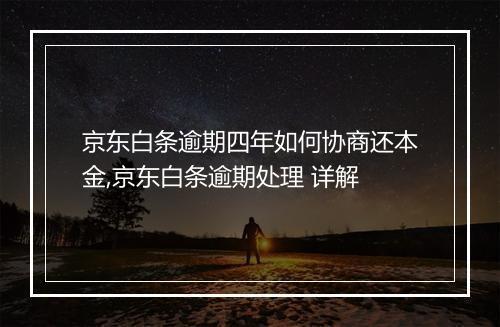 京东白条逾期四年如何协商还本金,京东白条逾期处理 详解