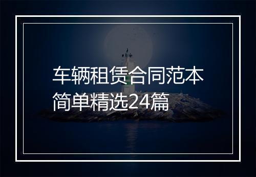车辆租赁合同范本简单精选24篇