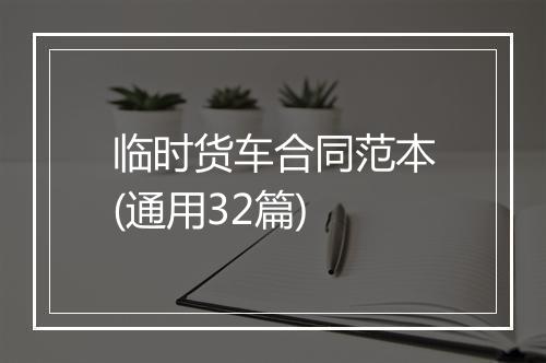 临时货车合同范本(通用32篇)