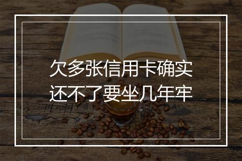 欠多张信用卡确实还不了要坐几年牢