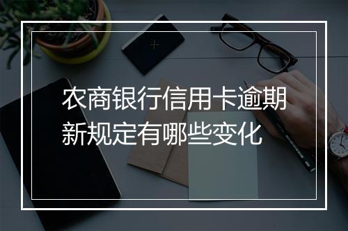 农商银行信用卡逾期新规定有哪些变化