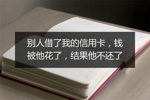 别人借了我的信用卡，钱被他花了，结果他不还了