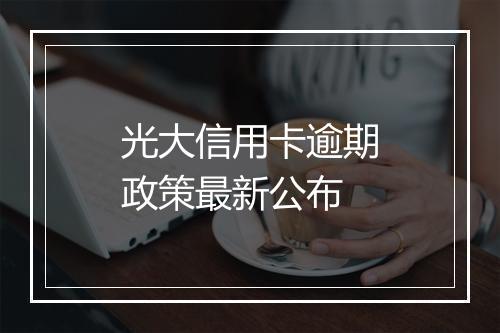 光大信用卡逾期政策最新公布