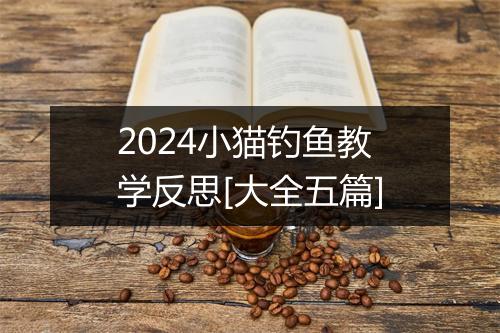 2024小猫钓鱼教学反思[大全五篇]