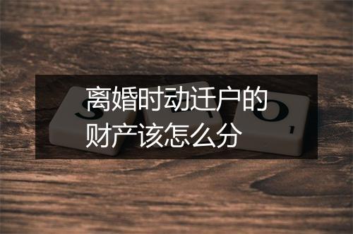 离婚时动迁户的财产该怎么分