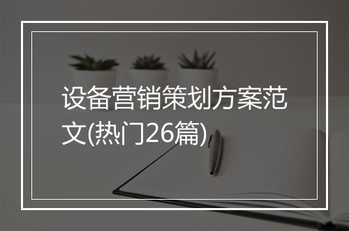 设备营销策划方案范文(热门26篇)